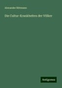 Die Cultur-Krankheiten der Völker - Alexander Rittmann