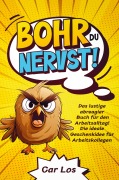 Cover-Bild zum Titel 'Bohr, du nervst! Das lustige abreagier Buch für den Arbeitsalltag! Die ideale Geschenkidee für Arbeitskollegen' von 'Car Los'