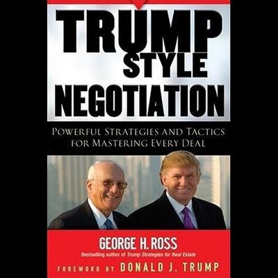Trump-Style Negotiation Lib/E: Powerful Strategies and Tactics for Mastering Every Deal - George H. Ross