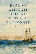 Cover-Bild zum Titel 'Delfini, vessilli, cannonate. Autobiografia letteraria' von 'Eraldo Affinati'
