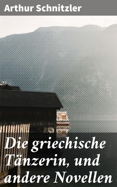 Die griechische Tänzerin, und andere Novellen - Arthur Schnitzler