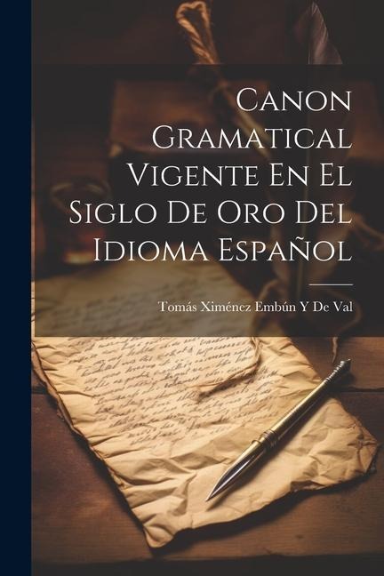 Canon Gramatical Vigente En El Siglo De Oro Del Idioma Español - Tomás Ximénez Embún Y de Val