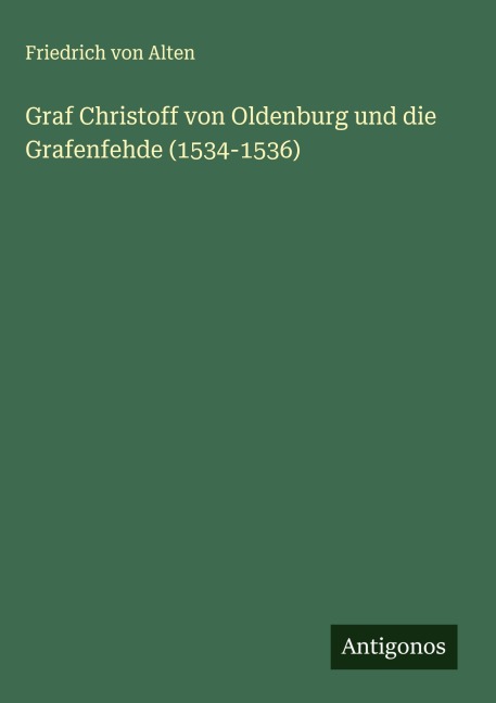 Graf Christoff von Oldenburg und die Grafenfehde (1534-1536) - Friedrich Von Alten