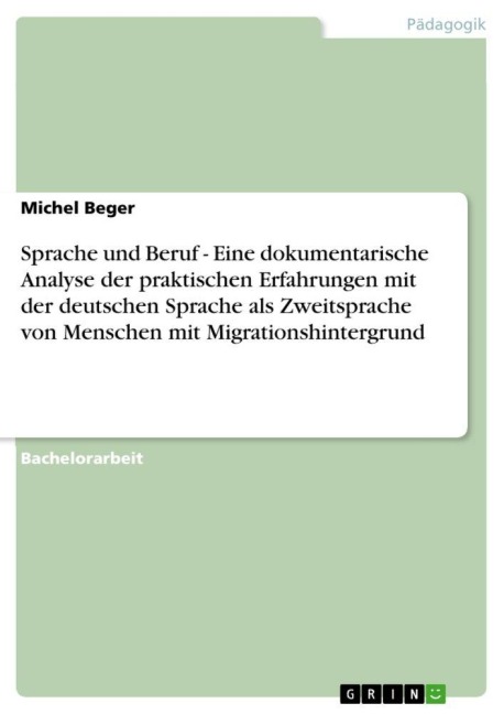 Sprache und Beruf - Eine dokumentarische Analyse der praktischen Erfahrungen mit der deutschen  Sprache als Zweitsprache von Menschen mit Migrationshintergrund - Michel Beger