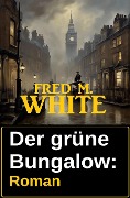 Der grüne Bungalow: Roman - Fred M. White