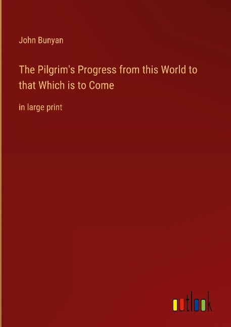 The Pilgrim's Progress from this World to that Which is to Come - John Bunyan