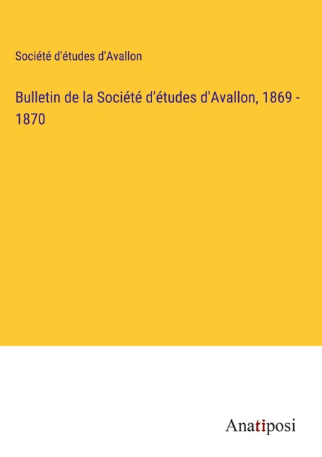 Bulletin de la Société d'études d'Avallon, 1869 - 1870 - Société d'études d'Avallon