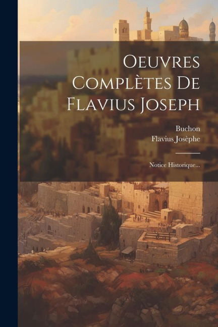 Oeuvres Complètes De Flavius Joseph: Notice Historique... - Flavius Josèphe, Buchon