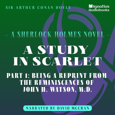 A Study in Scarlet (Part 1: Being a Reprint from the Reminiscences of John H. Watson, M.D.) - Arthur Conan Doyle