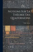 Cover-Bild zum Titel 'Notions Sur La Théorie Des Quaternions' von 'Émile Sarrau'
