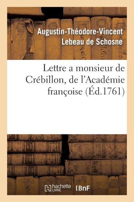 Lettre a Monsieur de Crébillon, de l'Académie Françoise, Sur Les Spectacles de Paris - Augustin-Théodore-Vincent LeBeau de Schosne