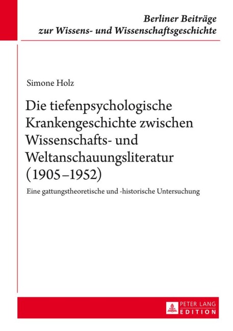 Die tiefenpsychologische Krankengeschichte zwischen Wissenschafts- und Weltanschauungsliteratur (1905-1952) - Simone Holz