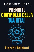 Cover-Bild zum Titel 'Prendi Il Controllo Della Tua Vita! (Collezione Intelligenza Emotiva, #9)' von 'Storchi Edizioni, Gennaro Ferri'
