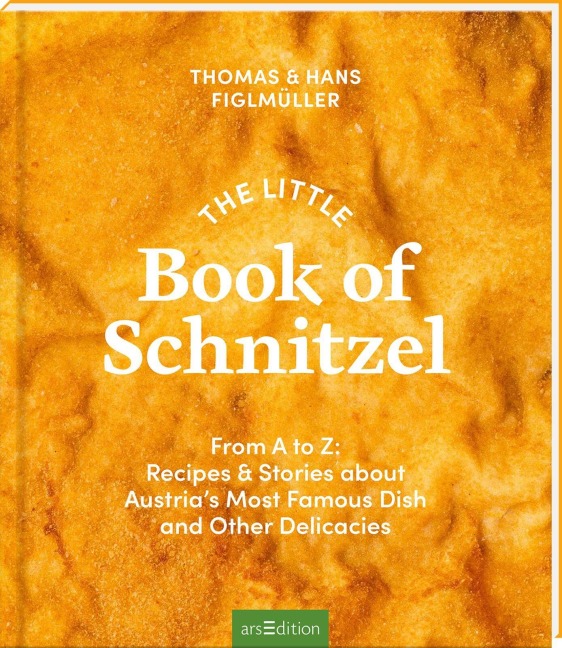 The Little Book of Schnitzel - Thomas Figlmüller, Hans Figlmüller, Sarah Satt, Eva Biringer
