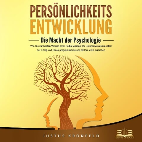 PERSÖNLICHKEITSENTWICKLUNG - Die Macht der Psychologie: Wie Sie zur besten Version Ihrer selbst werden, Ihr Unterbewusstsein sofort auf Erfolg und Glück programmieren und all Ihre Ziele erreichen - Justus Kronfeld