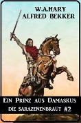 Ein Prinz aus Damaskus: Die Sarazenenbraut 2 - W. A. Hary, Alfred Bekker