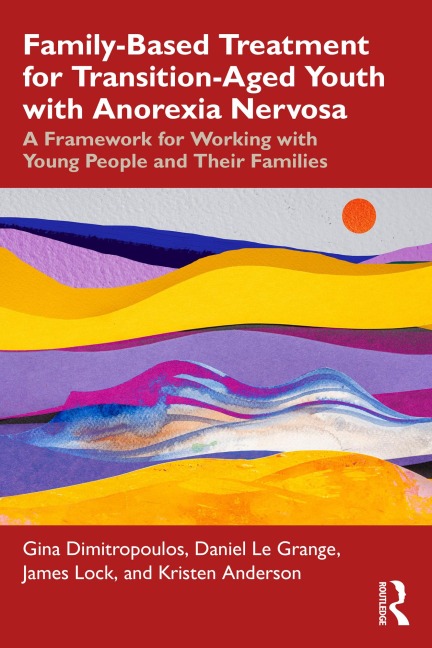 Family-Based Treatment for Transition-Aged Youth with Anorexia Nervosa - Gina Dimitropoulos, James Lock, Daniel Le Grange, Kristen Anderson