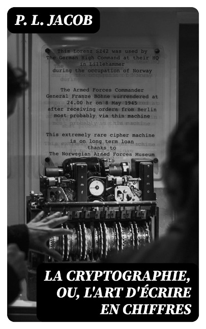 La Cryptographie, ou, l'art d'écrire en chiffres - P. L. Jacob