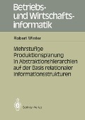 Cover-Bild zum Titel 'Mehrstufige Produktionsplanung in Abstraktionshierarchien auf der Basis relationaler Informationsstrukturen' von 'Robert Winter'