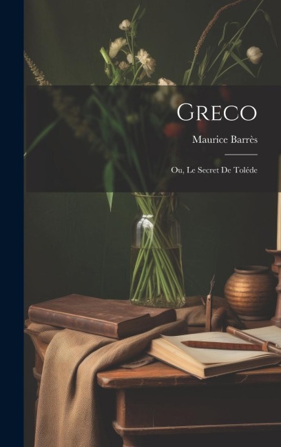 Greco; ou, Le secret de Toléde - Maurice Barrès