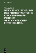 Cover-Bild zum Titel 'Der katholische und der protestantische Kirchenbegriff in ihrer geschichtlichen Entwicklung' von 'Wilhelm Hönig'