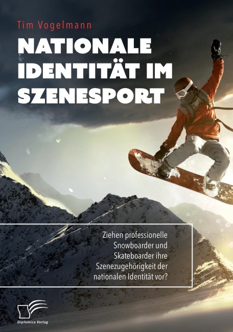 Nationale Identität im Szenesport. Ziehen professionelle Snowboarder und Skateboarder ihre Szenezugehörigkeit der nationalen Identität vor? - Tim Vogelmann