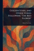 Golden Stars, and Other Verses Following "The Red Flower" - Henry Van Dyke
