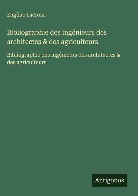 Bibliographie des ingénieurs des architectes & des agriculteurs - Eugène Lacroix