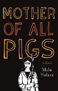 Cover-Bild zum Titel 'Mother of All Pigs' von 'Malu Halasa'