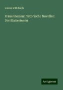 Frauenherzen: historische Novellen: Drei Kaiserinnen - Louise Mühlbach