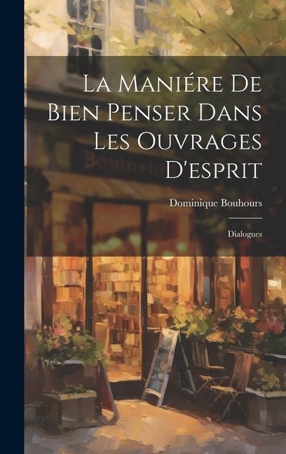 La Maniére De Bien Penser Dans Les Ouvrages D'esprit: Dialogues - Dominique Bouhours