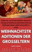 Weihnachtstraditionen der Grosseltern: Erfahren Sie, Wie Sie Ihren Großeltern Während der Feiertage auf Einfache und Aufmerksame Weise das Gefühl Geben Können, Geliebt und Geschätzt zu Werden - Shawn Clarence