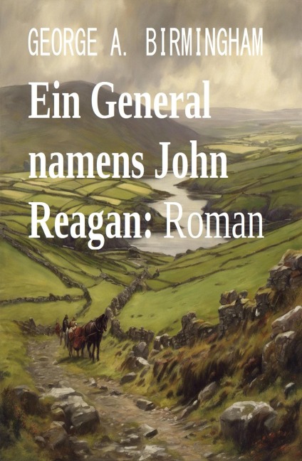 Ein General namens John Reagan: Roman - George A. Birmingham