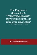 The Engineer'S Sketch-Book; Of Mechanical Movements, Devices, Appliances, Contrivances And Details Employed In The Design And Construction Of Machinery For Every Purpose Classified & Arranged For Reference For The Use Of Engineers, Mechanical Draughtsmen, - Thomas Walter Barber