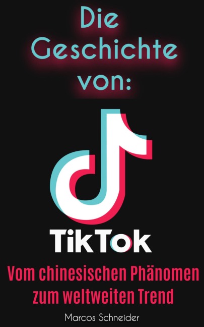 Die Geschichte von TikTok - Marcos Schneider
