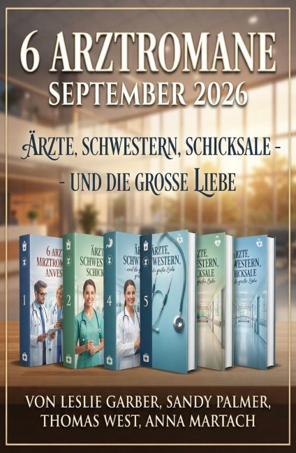6 Arztromane September 2026: Ärzte, Schwestern, Schicksale - und die große Liebe - Leslie Garber, Sandy Palmer, Thomas West, Anna Martach
