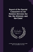 Cover-Bild zum Titel 'Report of the Special Committee on the Relation Between the bar, the Attorney, and the Client' von ''