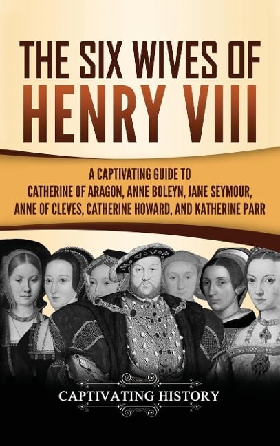 The Six Wives of Henry VIII - Captivating History