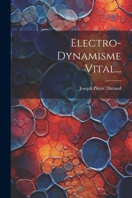 Electro-dynamisme Vital... - Joseph Pierre Durand