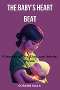 The Baby's Heart Beat : A Journey of Life, Love and Infinite Wonder - Gordon Mills