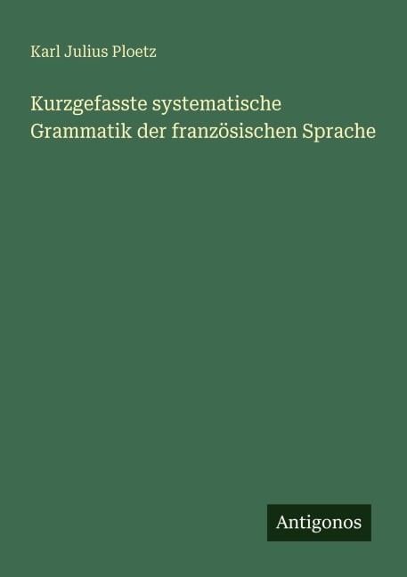Kurzgefasste systematische Grammatik der französischen Sprache - Karl Julius Ploetz