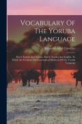 Cover-Bild zum Titel 'Vocabulary Of The Yoruba Language: Part I. English And Yoruba. Part Ii. Yoruba And English. To Which Are Prefixed, The Grammatical Elements Of The Yor' von ''