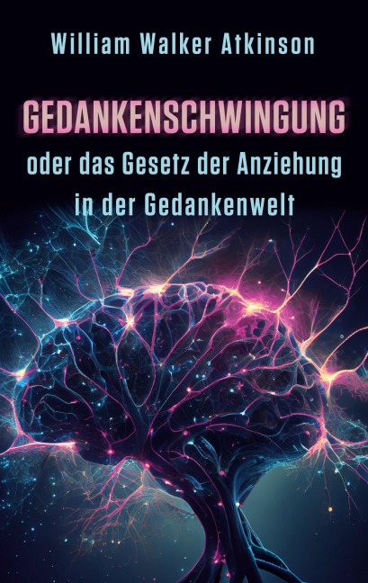 Gedankenschwingung oder das Gesetz der Anziehung in der Gedankenwelt - William Walker Atkinson