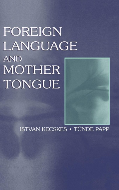 Foreign Language and Mother Tongue - Istvan Kecskes, Tnde Papp