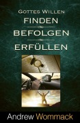 Cover-Bild zum Titel 'Gottes Willen finden, befolgen, erfüllen' von 'Andrew Wommack'
