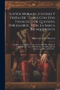 Cover-Bild zum Titel 'Sueños Morales, Visiones Y Visitas De Torres Con Don Francisco De Quevedo, Por Madrid; Con, La Barca De Aqueronte: Residencia Infernal De Pluton; Corr' von 'Diego Torres De Villarroel'