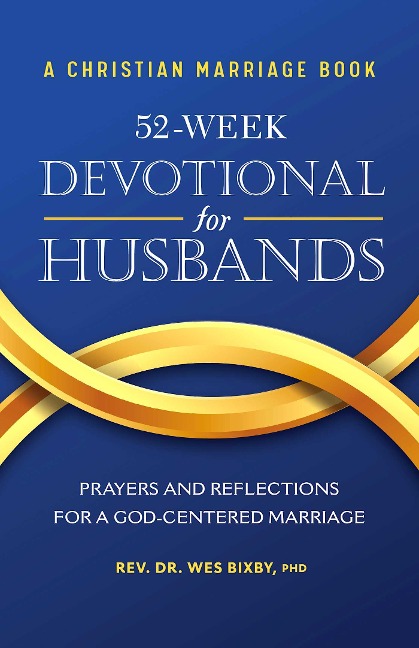 A Christian Marriage Book - 52-Week Devotional for Husbands - Wes Bixby