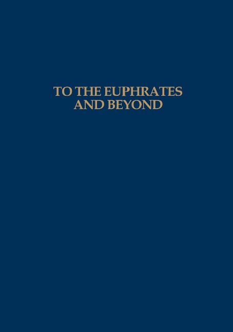 To the Euphrates and Beyond - O. M. C. Haex, P. M. M. G. Akkermans, H. H. Curvers