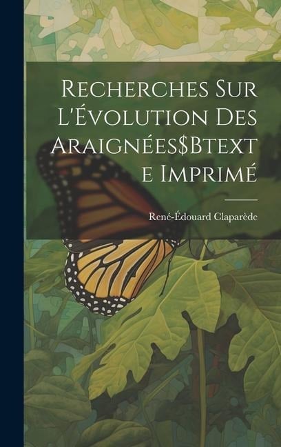 Recherches Sur L'Évolution Des Araignées$Btexte Imprimé - René-Édouard Claparède