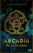 Arcadia - Die Auserwählten - Yasmin Dreyer